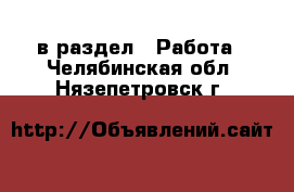  в раздел : Работа . Челябинская обл.,Нязепетровск г.